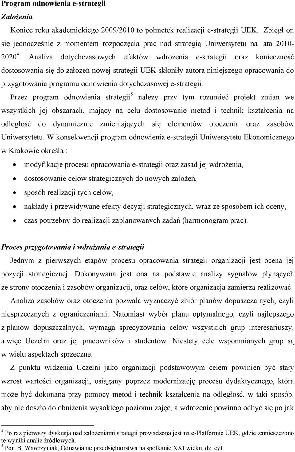 Analiza dotychczasowych efektów wdrożenia e-strategii oraz konieczność dostosowania się do założeń nowej strategii UEK skłoniły autora niniejszego opracowania do przygotowania programu odnowienia