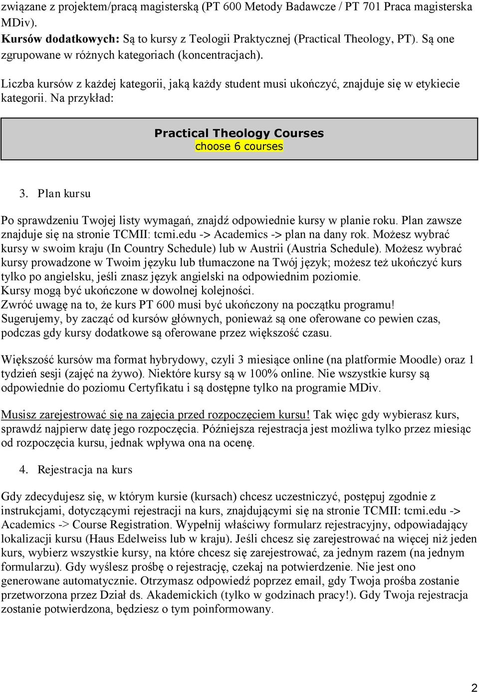 Na przykład: Practical Theology Courses choose 6 courses 3. Plan kursu Po sprawdzeniu Twojej listy wymagań, znajdź odpowiednie kursy w planie roku. Plan zawsze znajduje się na stronie TCMII: tcmi.
