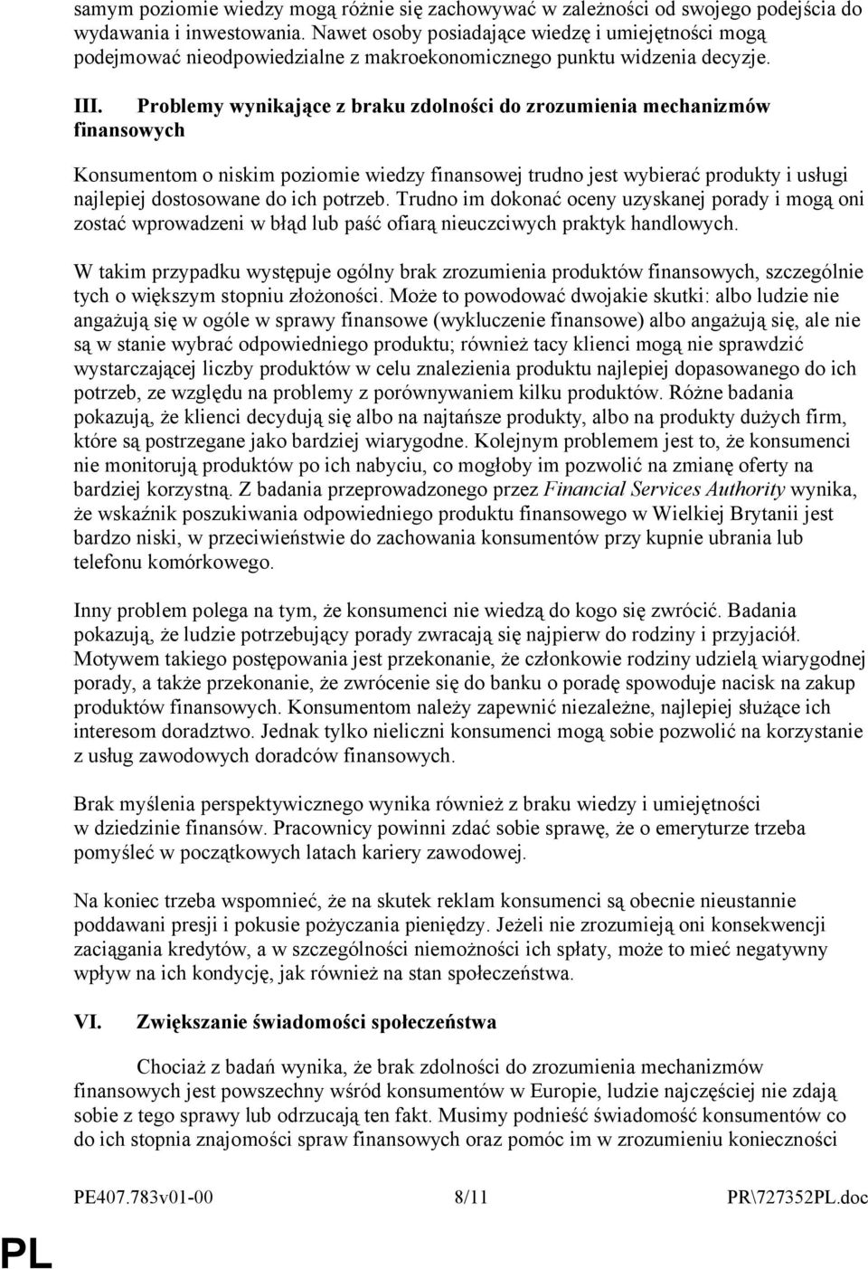 Problemy wynikające z braku zdolności do zrozumienia mechanizmów finansowych Konsumentom o niskim poziomie wiedzy finansowej trudno jest wybierać produkty i usługi najlepiej dostosowane do ich