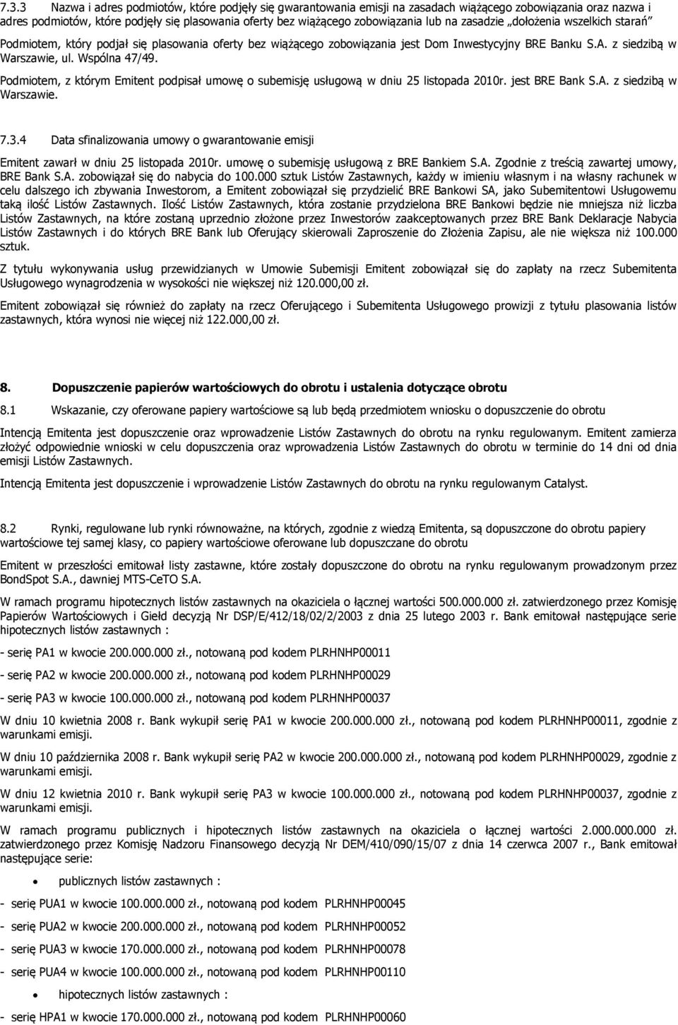 Podmiotem, z którym Emitent podpisał umowę o subemisję usługową w dniu 25 listopada 2010r. jest BRE Bank S.A. z siedzibą w Warszawie. 7.3.