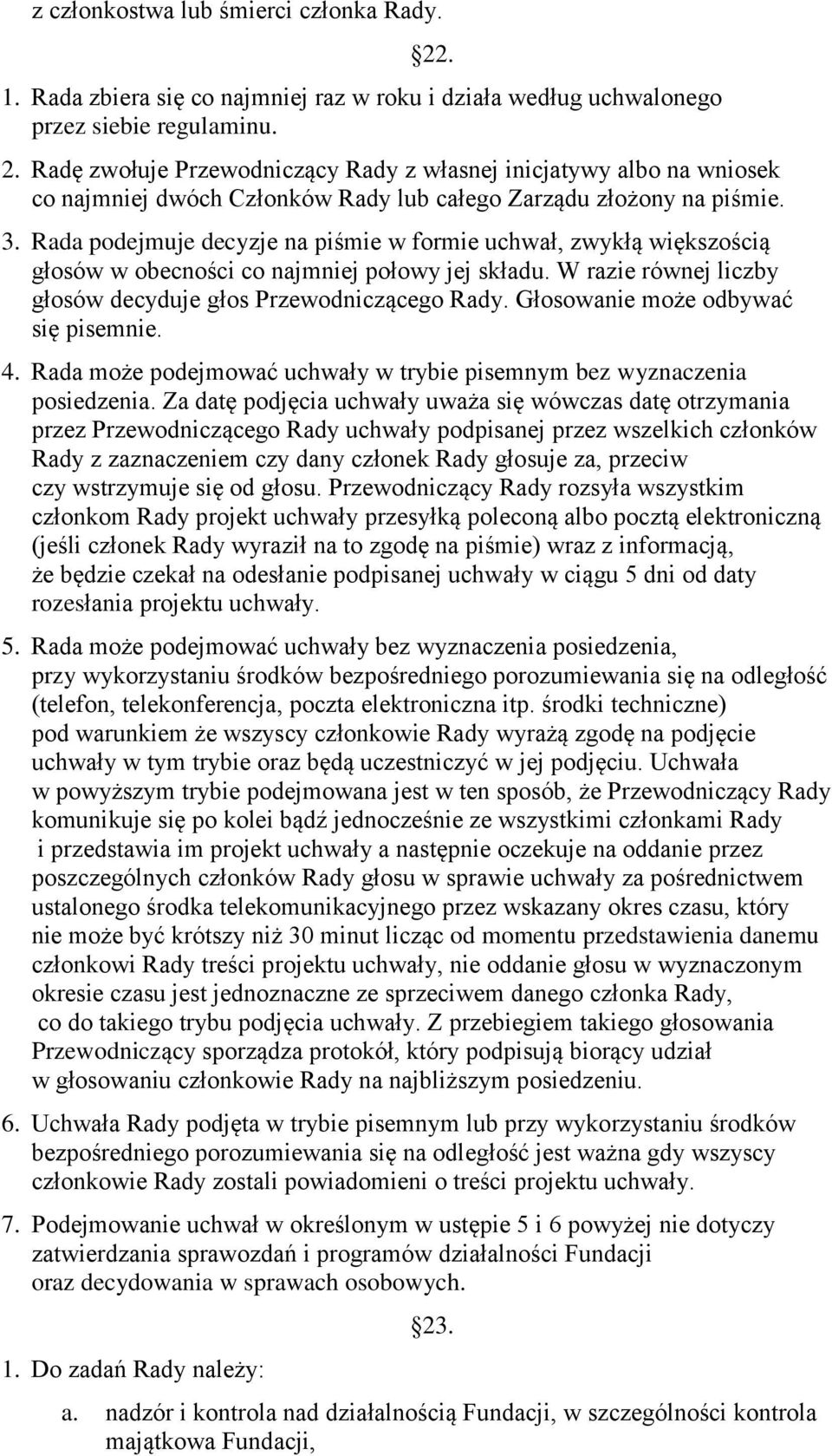 Głosowanie może odbywać się pisemnie. 4. Rada może podejmować uchwały w trybie pisemnym bez wyznaczenia posiedzenia.