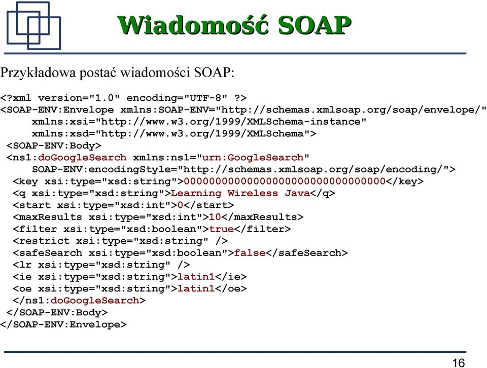 org/soap/encoding/"> <key xsi:type="xsd:string">00000000000000000000000000000000</key> <q xsi:type="xsd:string">learning Wireless Java</q> <start xsi:type="xsd:int">0</start> <maxresults