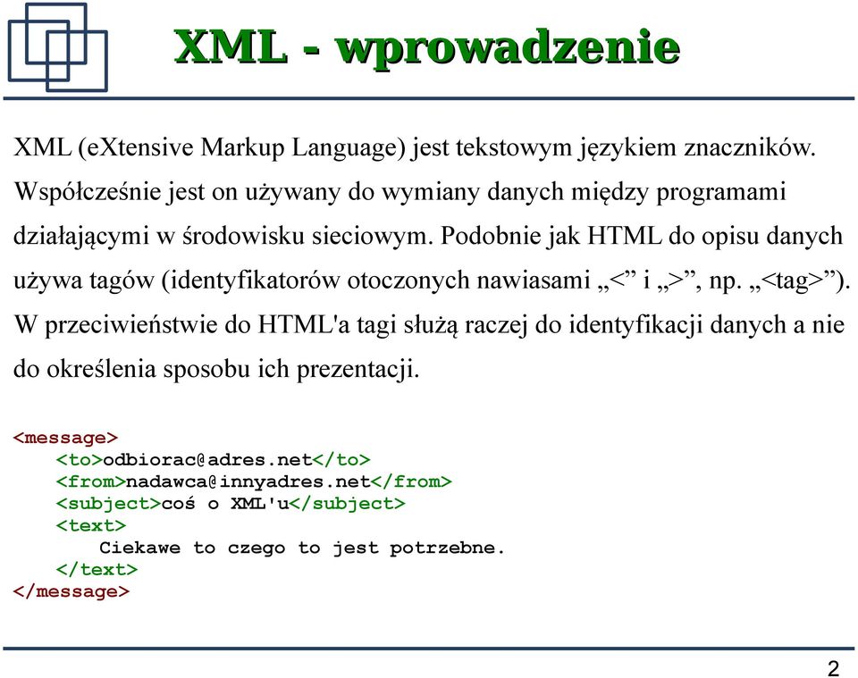 Podobnie jak HTML do opisu danych używa tagów (identyfikatorów otoczonych nawiasami < i >, np. <tag> ).