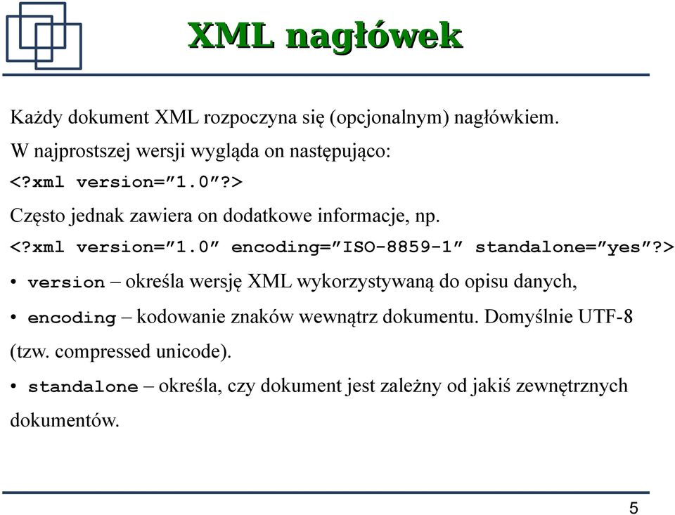 > version określa wersję XML wykorzystywaną do opisu danych, encoding kodowanie znaków wewnątrz dokumentu.