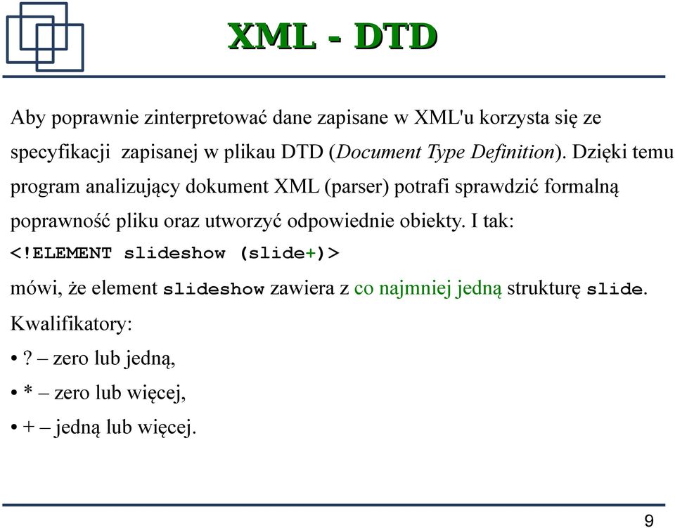 Dzięki temu program analizujący dokument XML (parser) potrafi sprawdzić formalną poprawność pliku oraz utworzyć