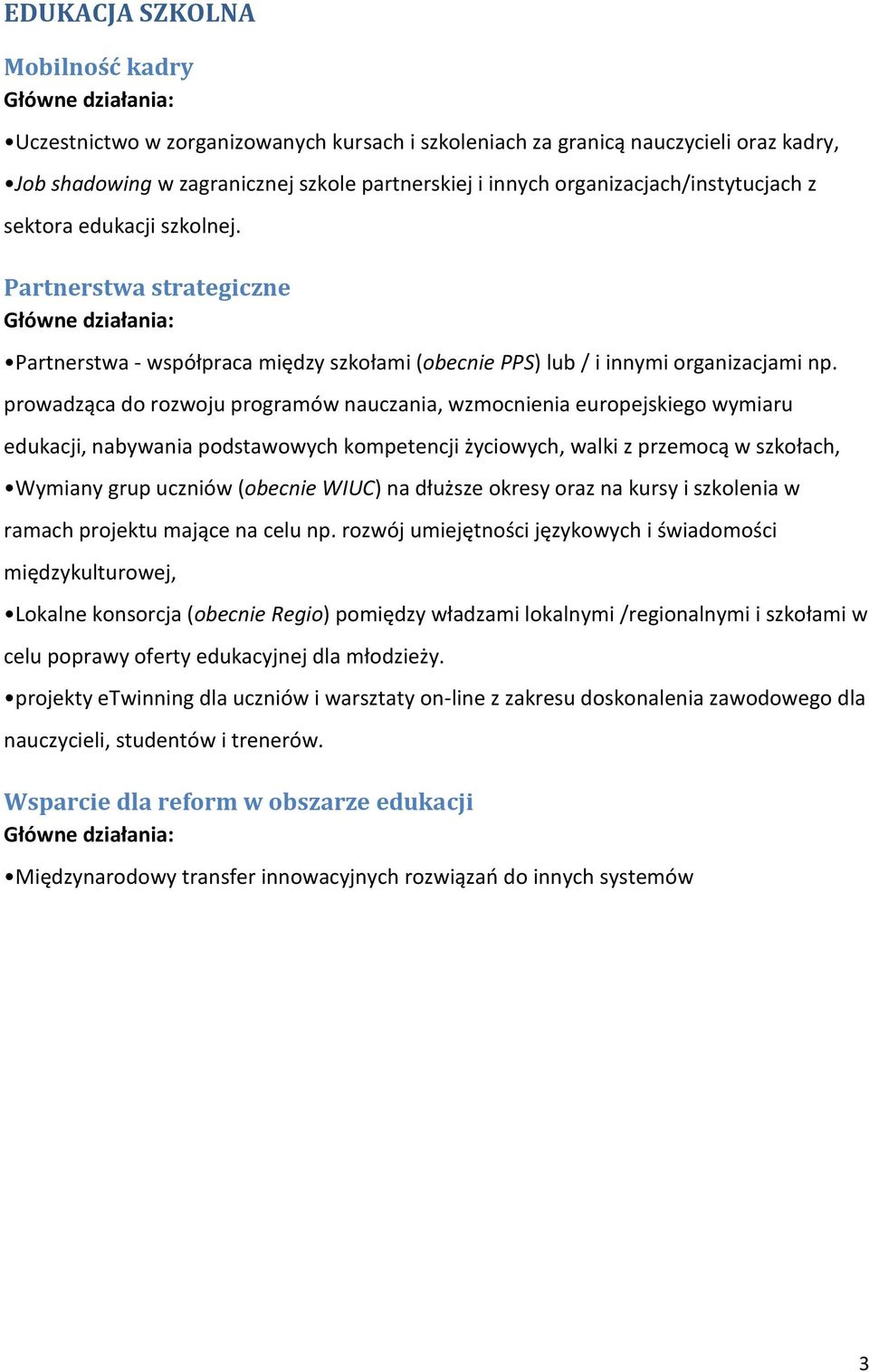 prowadząca do rozwoju programów nauczania, wzmocnienia europejskiego wymiaru edukacji, nabywania podstawowych kompetencji życiowych, walki z przemocą w szkołach, Wymiany grup uczniów (obecnie WIUC)