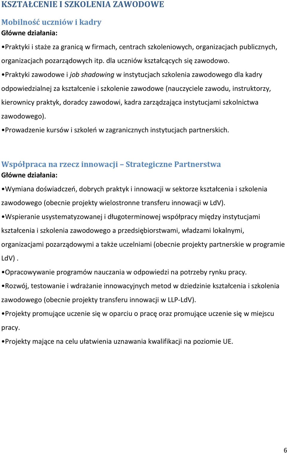 Praktyki zawodowe i job shadowing w instytucjach szkolenia zawodowego dla kadry odpowiedzialnej za kształcenie i szkolenie zawodowe (nauczyciele zawodu, instruktorzy, kierownicy praktyk, doradcy