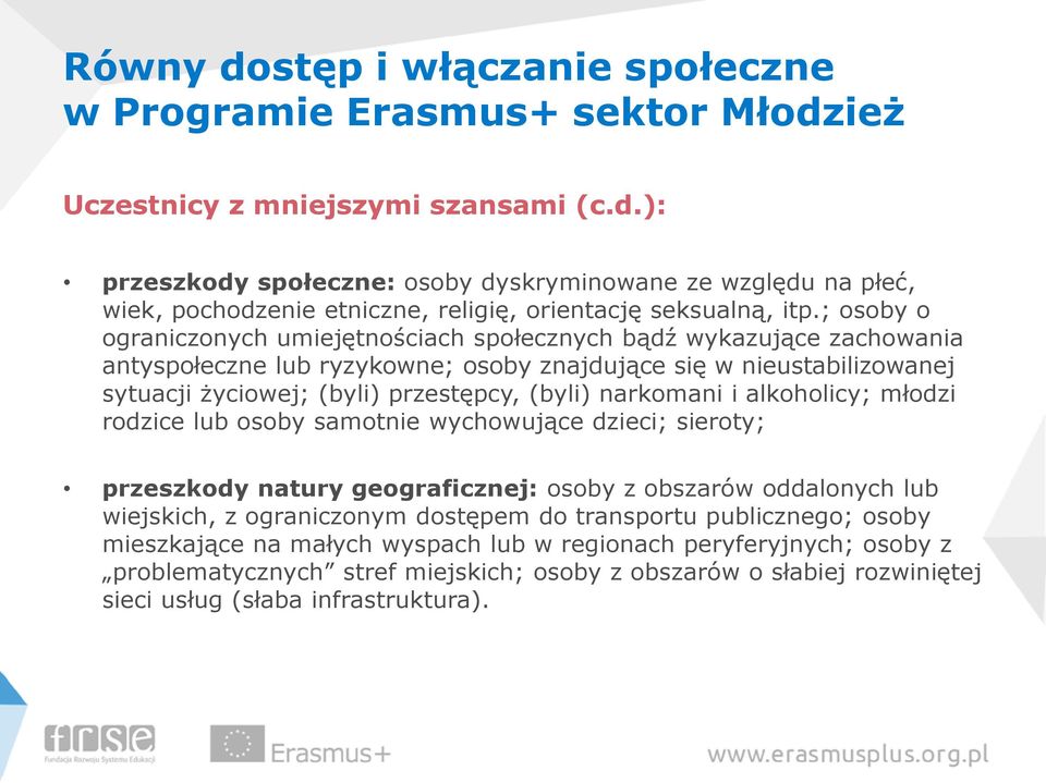 narkomani i alkoholicy; młodzi rodzice lub osoby samotnie wychowujące dzieci; sieroty; przeszkody natury geograficznej: osoby z obszarów oddalonych lub wiejskich, z ograniczonym dostępem do