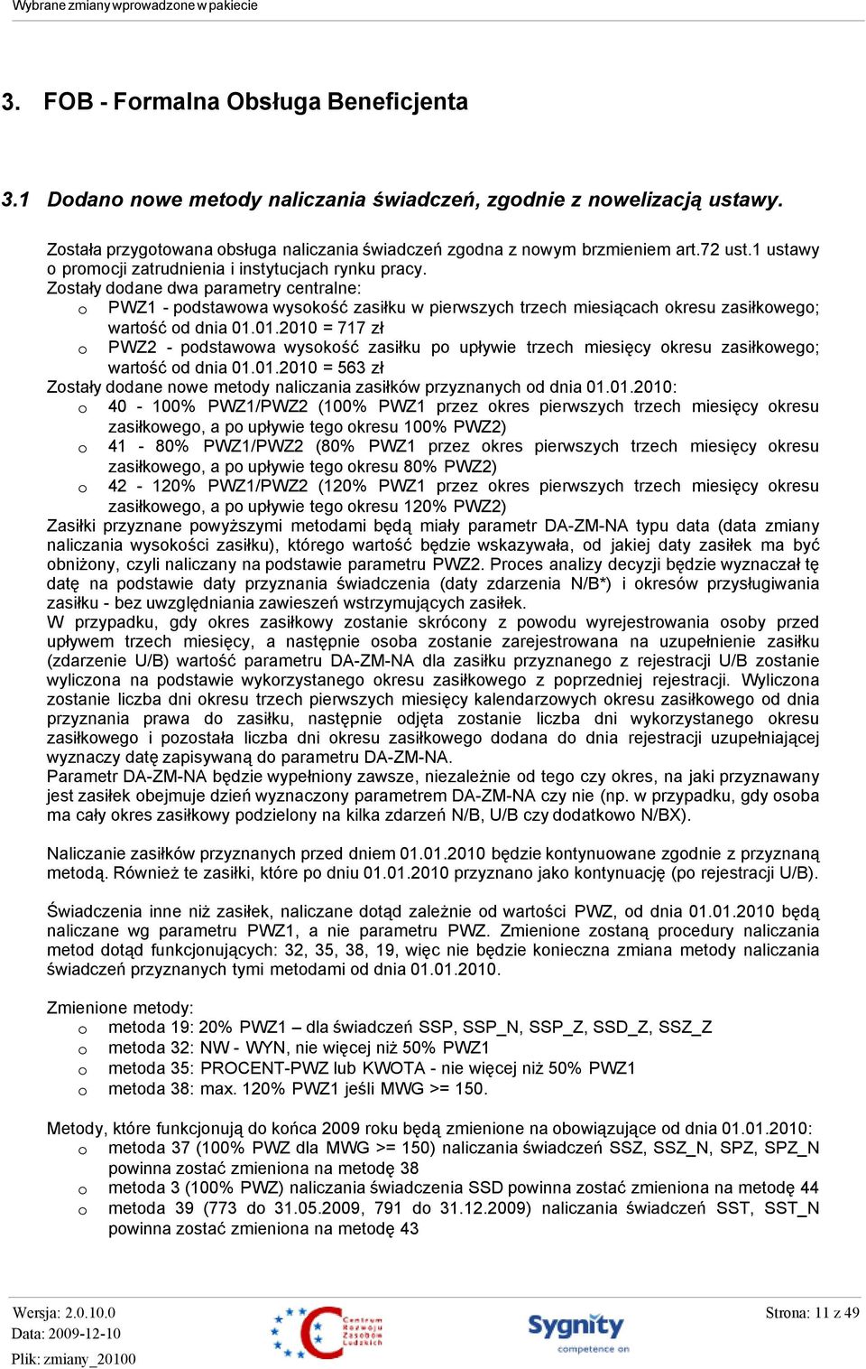Zostały dodane dwa parametry centralne: o PWZ1 - podstawowa wysokość zasiłku w pierwszych trzech miesiącach okresu zasiłkowego; wartość od dnia 01.