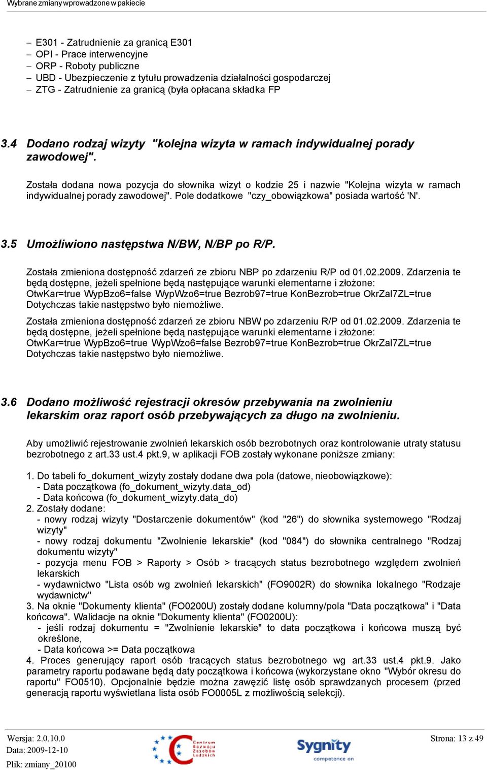 Została dodana nowa pozycja do słownika wizyt o kodzie 25 i nazwie "Kolejna wizyta w ramach indywidualnej porady zawodowej". Pole dodatkowe "czy_obowiązkowa" posiada wartość 'N'. 3.
