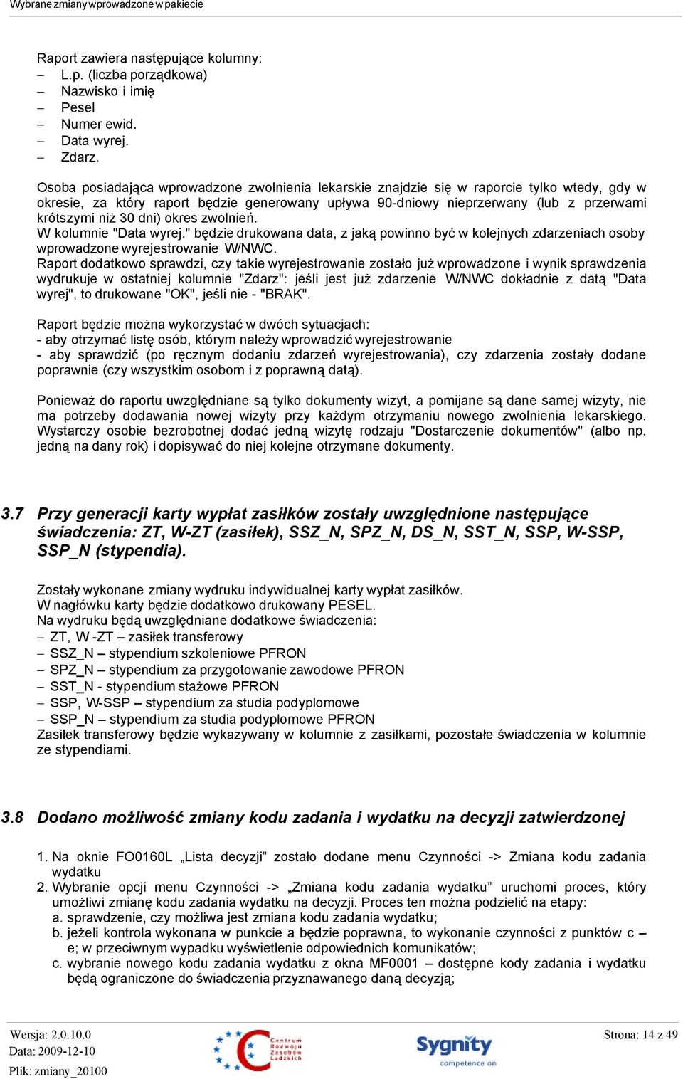 30 dni) okres zwolnień. W kolumnie "Data wyrej." będzie drukowana data, z jaką powinno być w kolejnych zdarzeniach osoby wprowadzone wyrejestrowanie W/NWC.