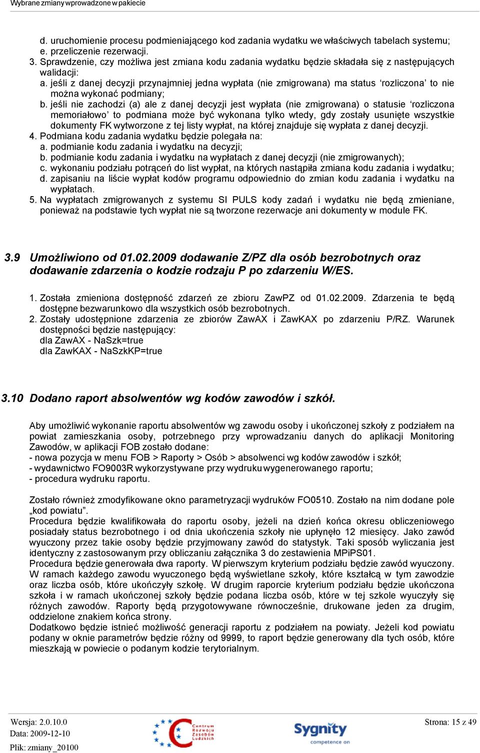 jeśli z danej decyzji przynajmniej jedna wypłata (nie zmigrowana) ma status rozliczona to nie można wykonać podmiany; b.
