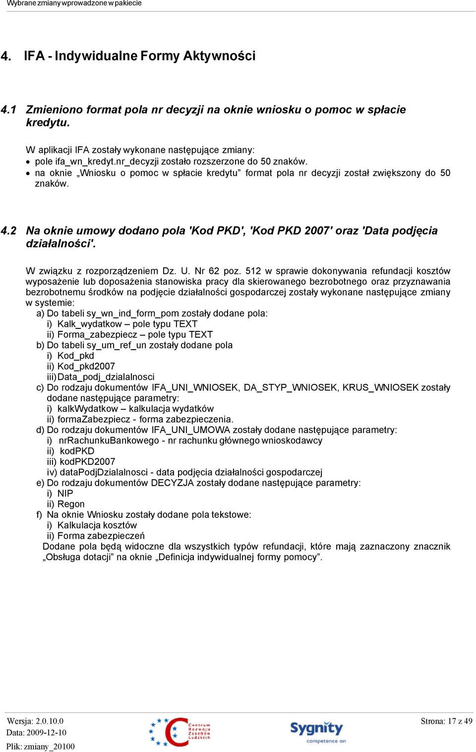 2 Na oknie umowy dodano pola 'Kod PKD', 'Kod PKD 2007' oraz 'Data podjęcia działalności'. W związku z rozporządzeniem Dz. U. Nr 62 poz.