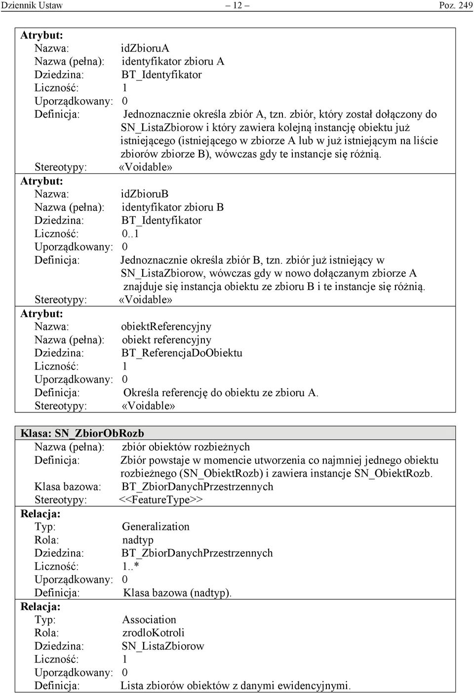 te instancje się różnią. Stereotypy: «Voidable» Atrybut: Nazwa: idzbiorub Nazwa (pełna): identyfikator zbioru B Dziedzina: BT_Identyfikator Liczność: 0.