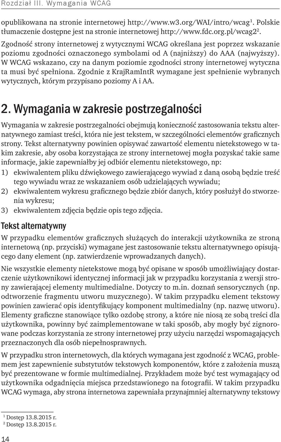 W WCAG wskazano, czy na danym poziomie zgodności strony internetowej wytyczna ta musi być spełniona.