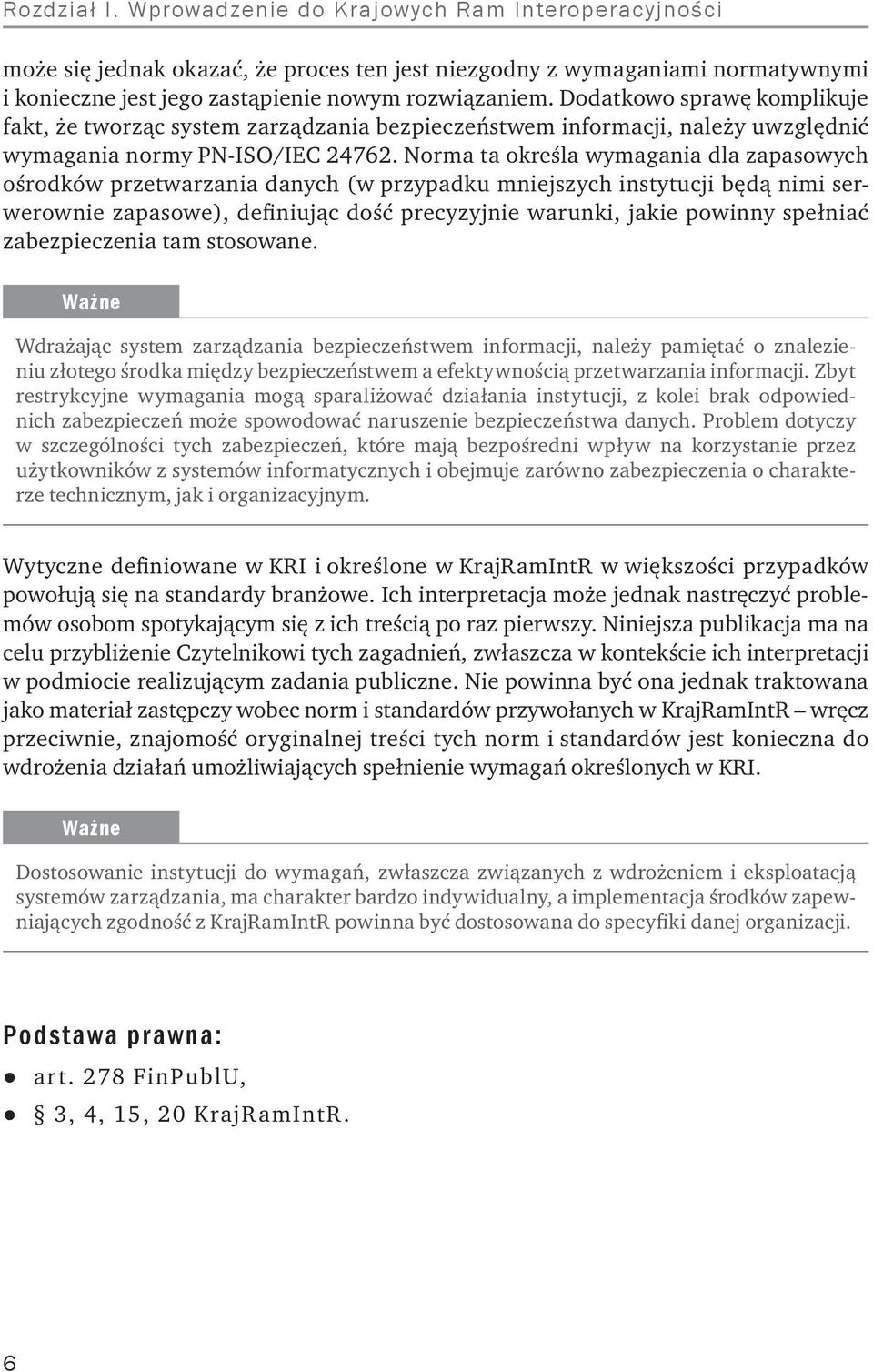 Norma ta określa wymagania dla zapasowych ośrodków przetwarzania danych (w przypadku mniejszych instytucji będą nimi serwerownie zapasowe), definiując dość precyzyjnie warunki, jakie powinny spełniać