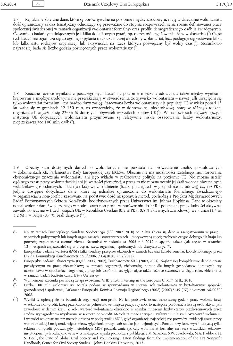 różnie definiowanej pracy społecznej świadczonej w ramach organizacji (wolontariat formalny) oraz profilu demograficznego osób ją świadczących.