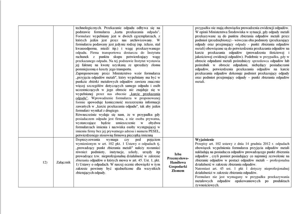 ) i wagę przekazywanego odpadu. Firma transportowa dostarcza do Instytutu rachunek z punktu skupu potwierdzający wagę przekazanego odpadu.