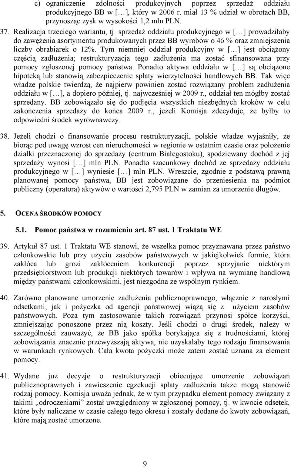 Tym niemniej oddział produkcyjny w [ ] jest obciążony częścią zadłużenia; restrukturyzacja tego zadłużenia ma zostać sfinansowana przy pomocy zgłoszonej pomocy państwa.