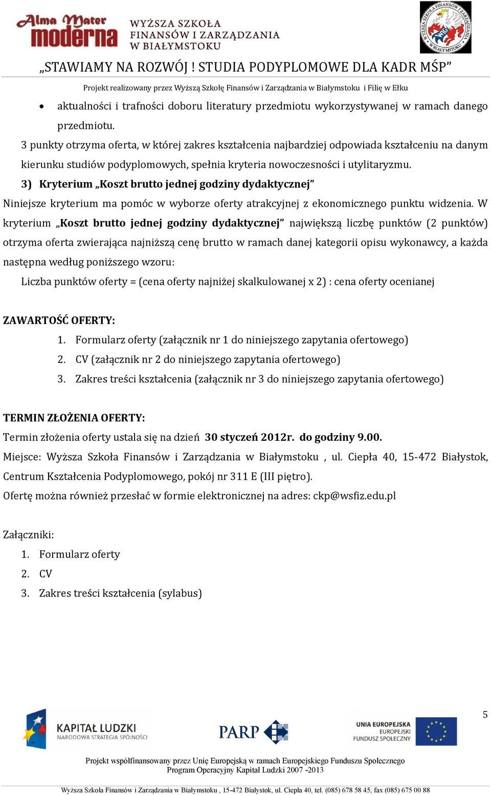 3) Kryterium Koszt brutto jednej godziny dydaktycznej Niniejsze kryterium ma pomóc w wyborze oferty atrakcyjnej z ekonomicznego punktu widzenia.