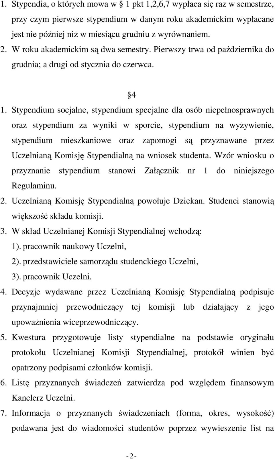 Stypendium socjalne, stypendium specjalne dla osób niepełnosprawnych oraz stypendium za wyniki w sporcie, stypendium na wyŝywienie, stypendium mieszkaniowe oraz zapomogi są przyznawane przez