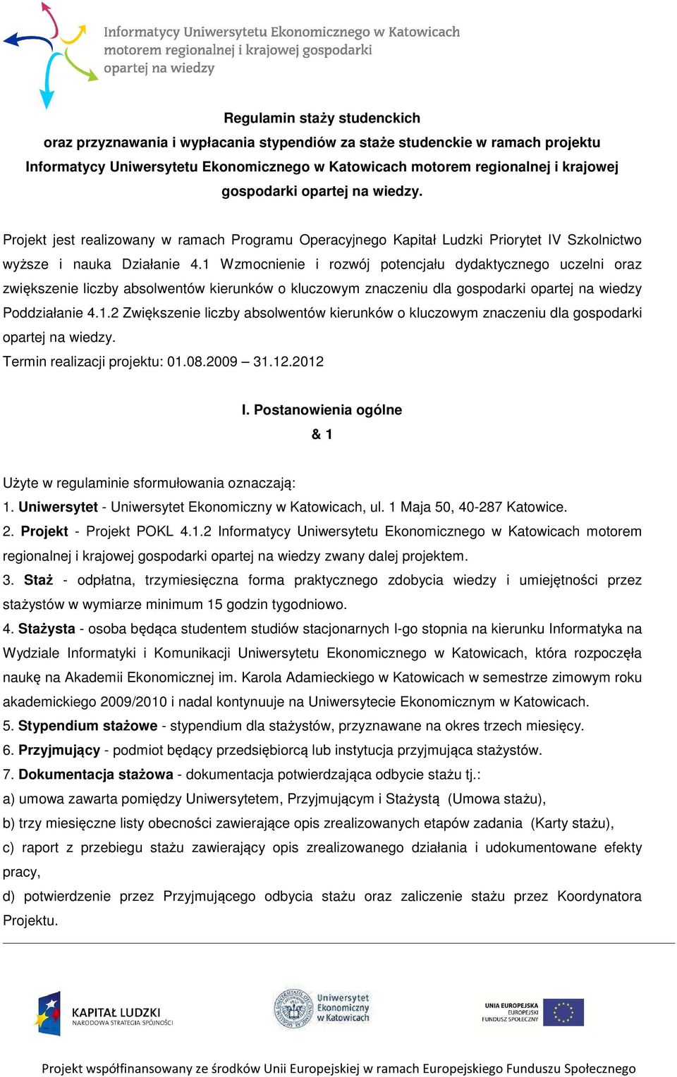 1 Wzmocnienie i rozwój potencjału dydaktycznego uczelni oraz zwiększenie liczby absolwentów kierunków o kluczowym znaczeniu dla gospodarki opartej na wiedzy Poddziałanie 4.1.2 Zwiększenie liczby absolwentów kierunków o kluczowym znaczeniu dla gospodarki opartej na wiedzy.