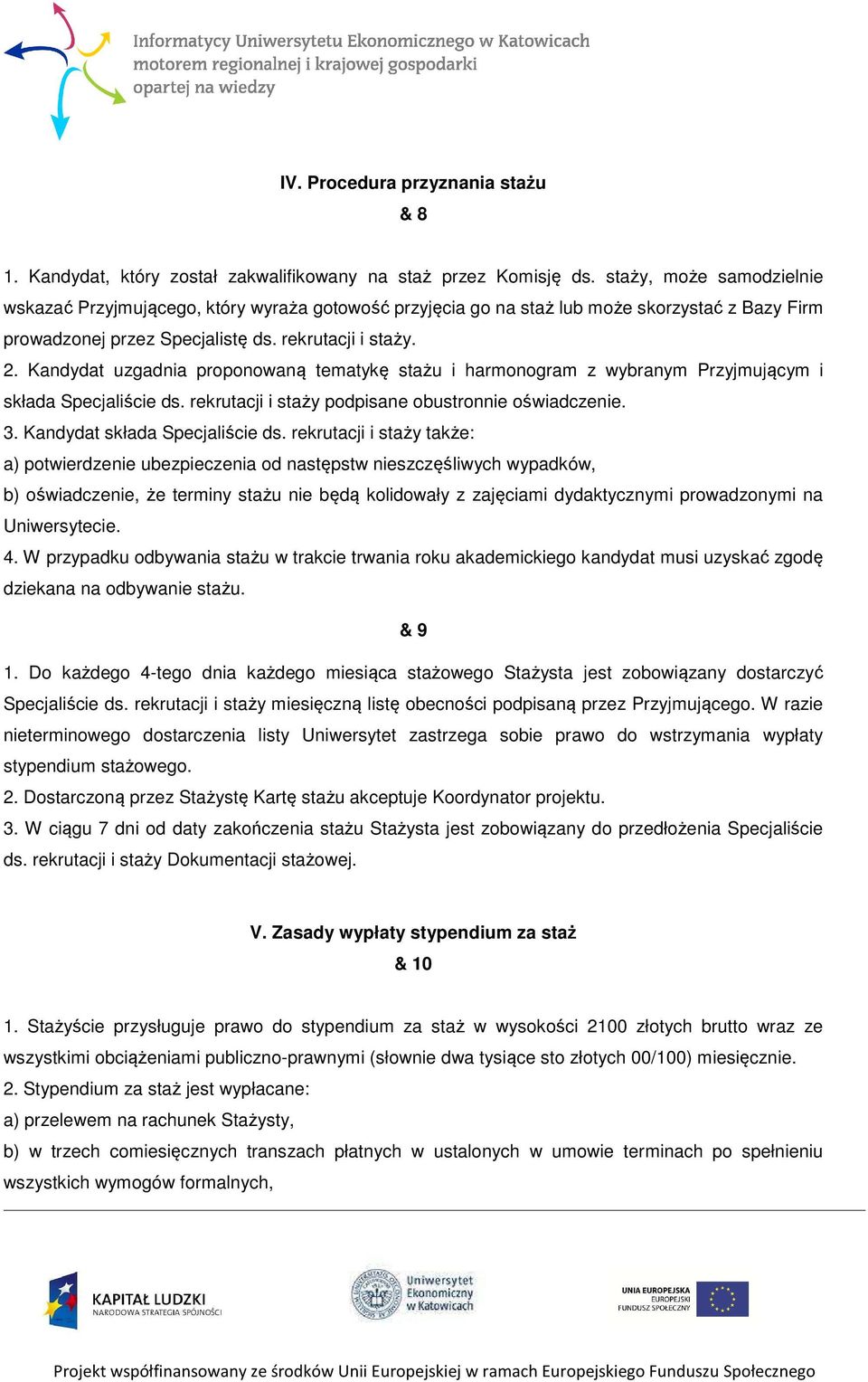 Kandydat uzgadnia proponowaną tematykę stażu i harmonogram z wybranym Przyjmującym i składa Specjaliście ds. rekrutacji i staży podpisane obustronnie oświadczenie. 3. Kandydat składa Specjaliście ds.