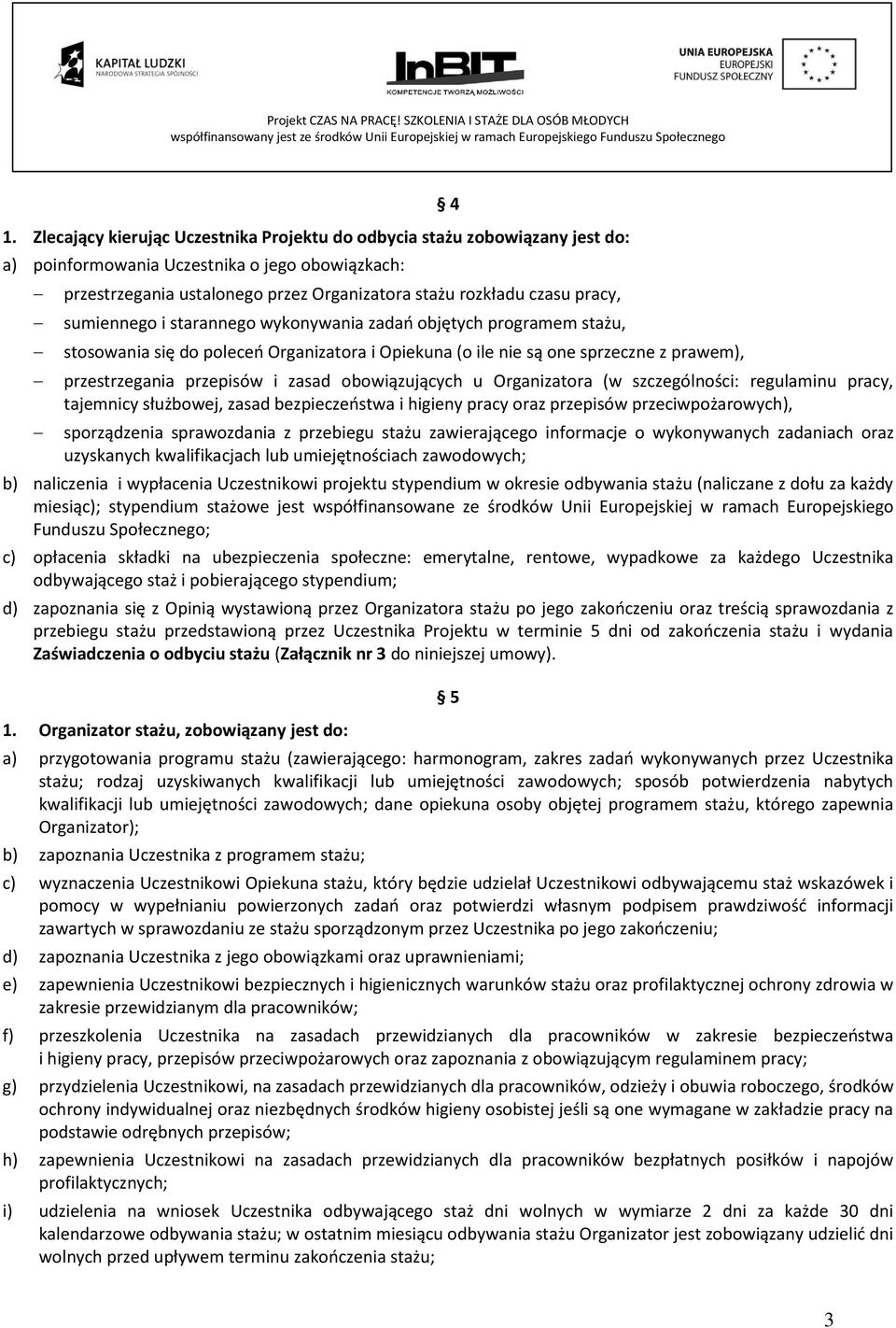 obowiązujących u Organizatora (w szczególności: regulaminu pracy, tajemnicy służbowej, zasad bezpieczeostwa i higieny pracy oraz przepisów przeciwpożarowych), sporządzenia sprawozdania z przebiegu