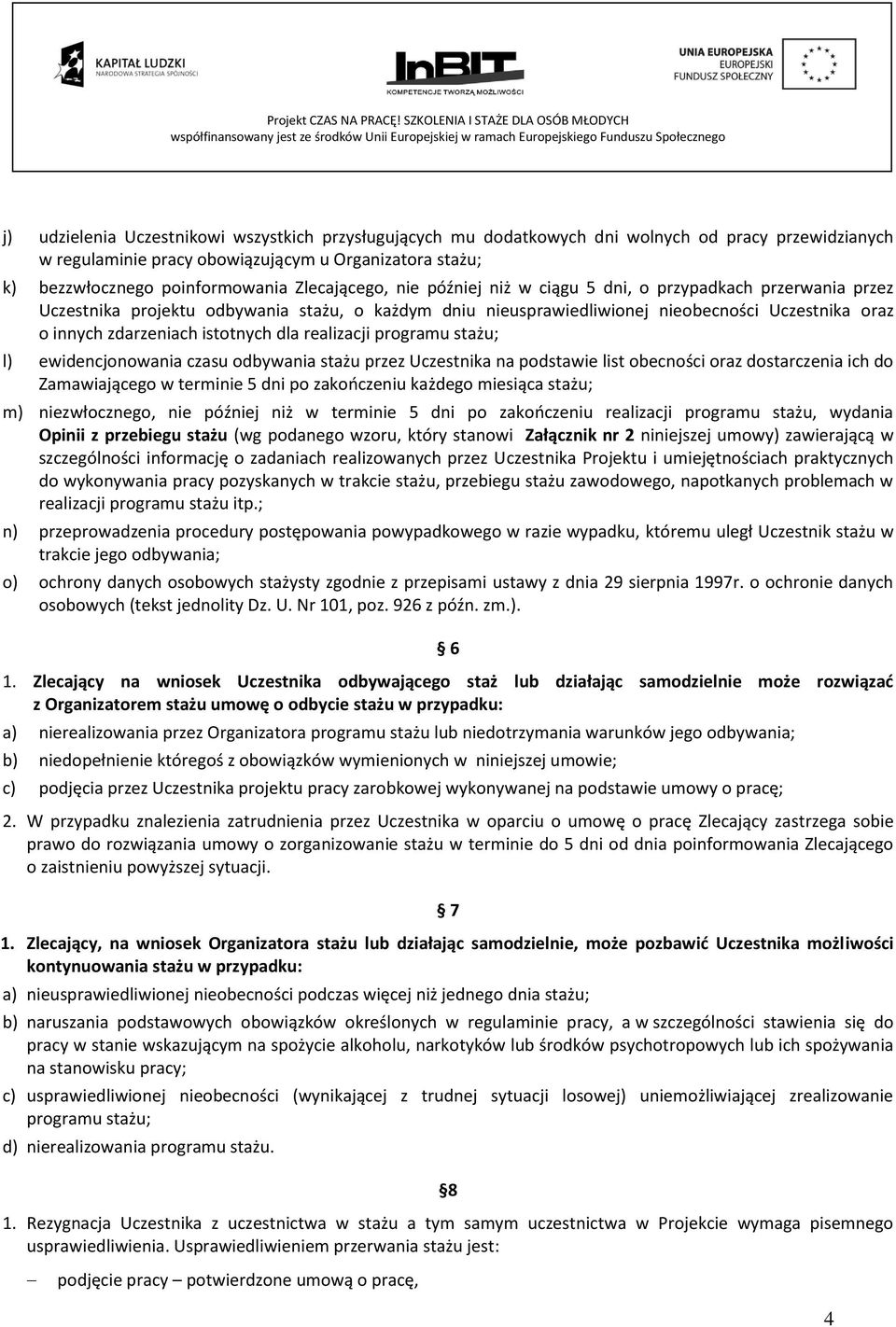 istotnych dla realizacji programu stażu; l) ewidencjonowania czasu odbywania stażu przez Uczestnika na podstawie list obecności oraz dostarczenia ich do Zamawiającego w terminie 5 dni po zakooczeniu