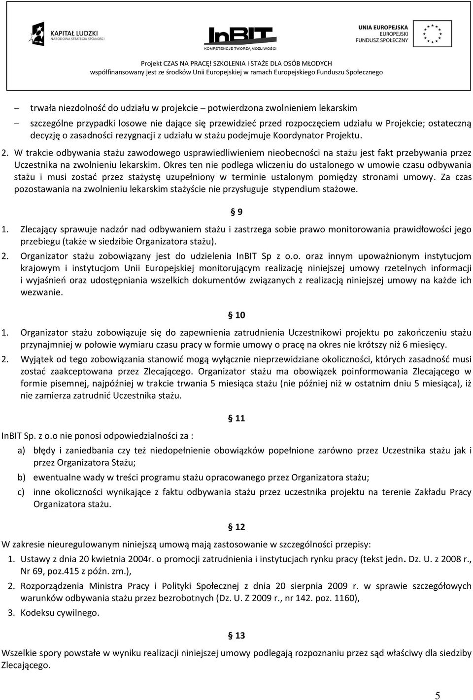 W trakcie odbywania stażu zawodowego usprawiedliwieniem nieobecności na stażu jest fakt przebywania przez Uczestnika na zwolnieniu lekarskim.