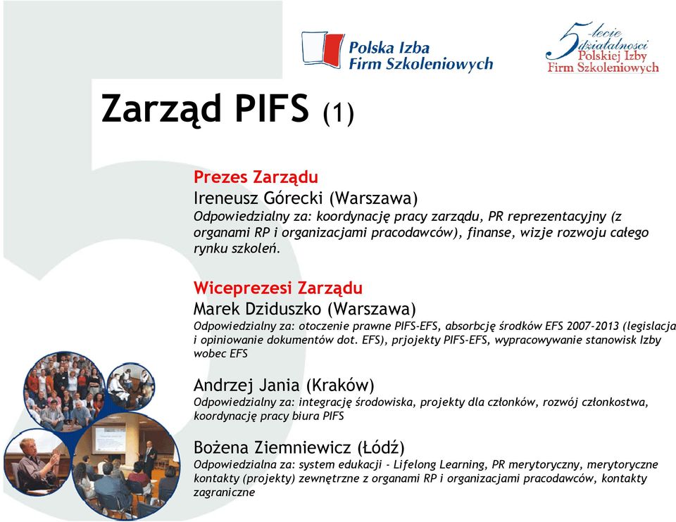 EFS), prjojekty PIFS-EFS, wypracowywanie stanowisk Izby wobec EFS Andrzej Jania (Kraków) Odpowiedzialny za: integrację środowiska, projekty dla członków, rozwój członkostwa, koordynację pracy biura