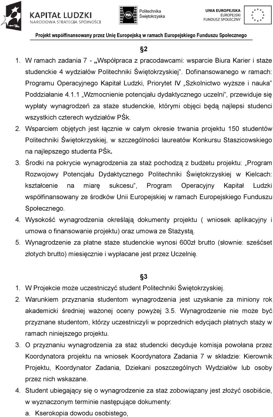 1 Wzmocnienie potencjału dydaktycznego uczelni, przewiduje się wypłaty wynagrodzeń za staże studenckie, którymi objęci będą najlepsi studenci wszystkich czterech wydziałów PŚk. 2.