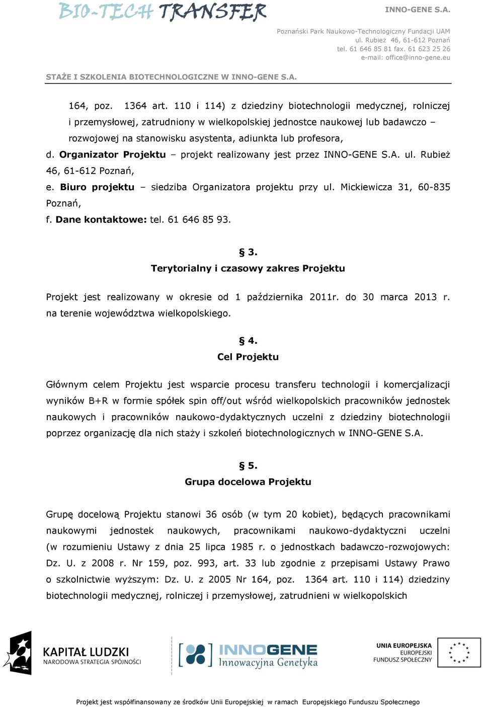 Organizator Projektu projekt realizowany jest przez INNO-GENE S.A. ul. Rubież 46, 61-612 Poznań, e. Biuro projektu siedziba Organizatora projektu przy ul. Mickiewicza 31, 60-835 Poznań, f.