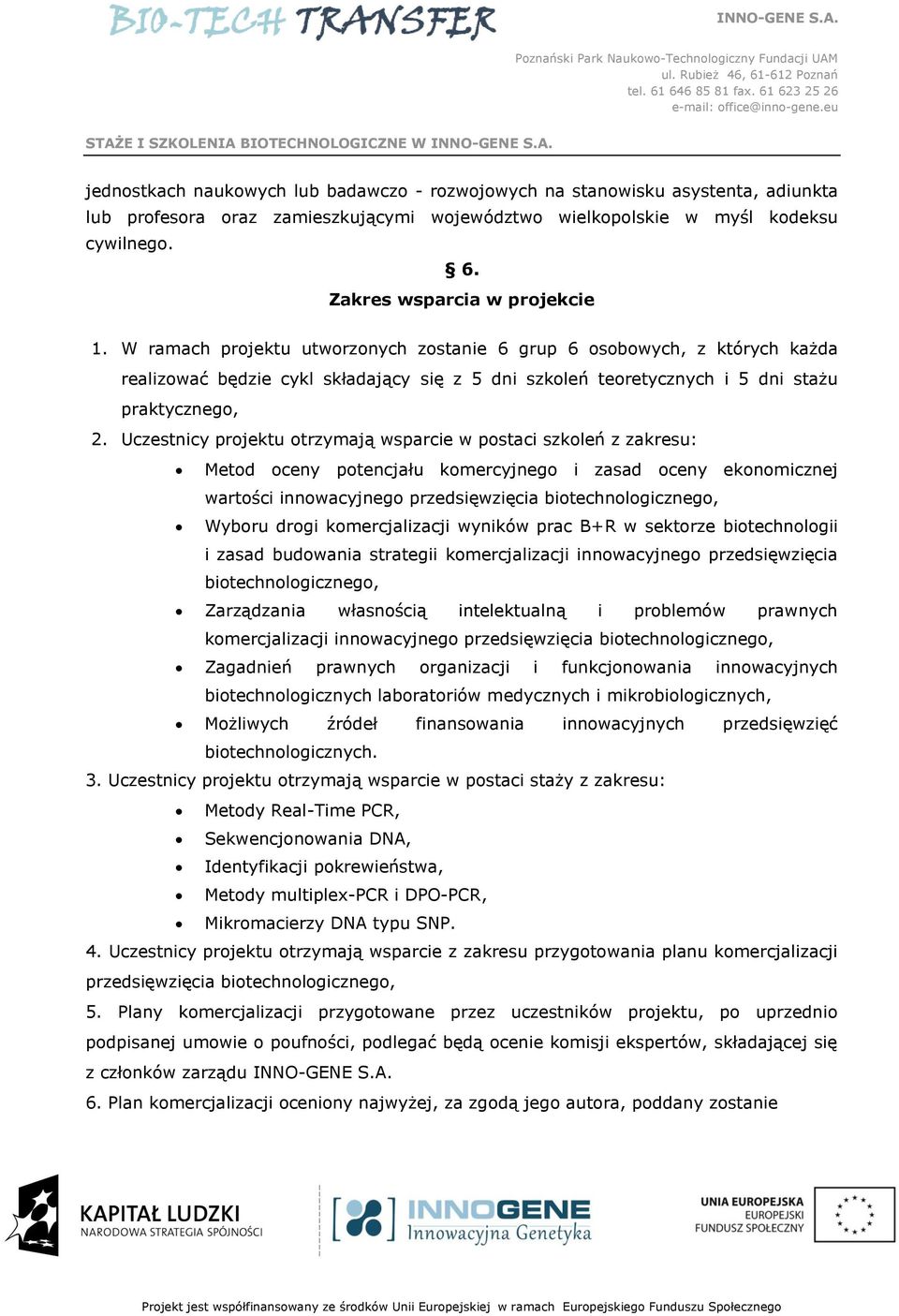 W ramach projektu utworzonych zostanie 6 grup 6 osobowych, z których każda realizować będzie cykl składający się z 5 dni szkoleń teoretycznych i 5 dni stażu praktycznego, 2.