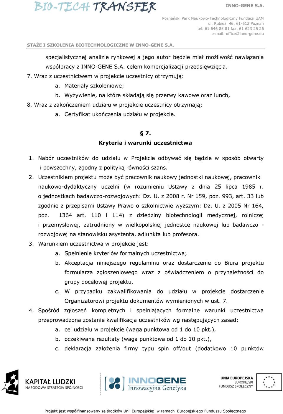 Wraz z zakończeniem udziału w projekcie uczestnicy otrzymają: a. Certyfikat ukończenia udziału w projekcie. 7. Kryteria i warunki uczestnictwa 1.