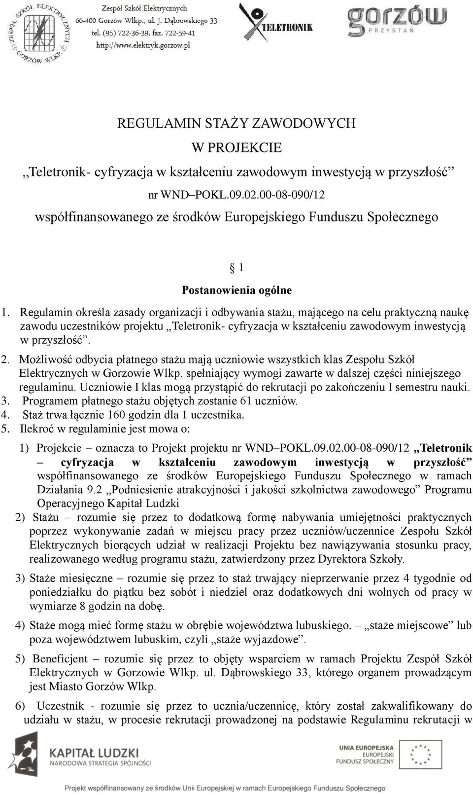 Regulamin określa zasady organizacji i odbywania stażu, mającego na celu praktyczną naukę zawodu uczestników projektu Teletronik- cyfryzacja w kształceniu zawodowym inwestycją w przyszłość. 2.