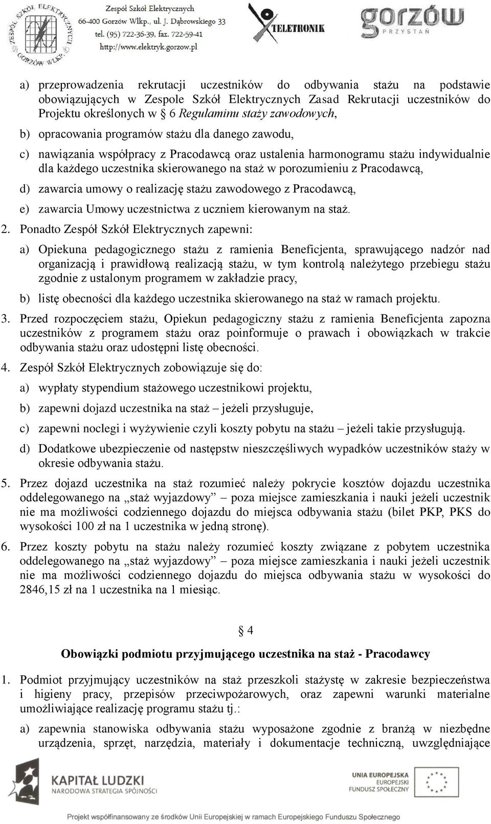 porozumieniu z Pracodawcą, d) zawarcia umowy o realizację stażu zawodowego z Pracodawcą, e) zawarcia Umowy uczestnictwa z uczniem kierowanym na staż. 2.