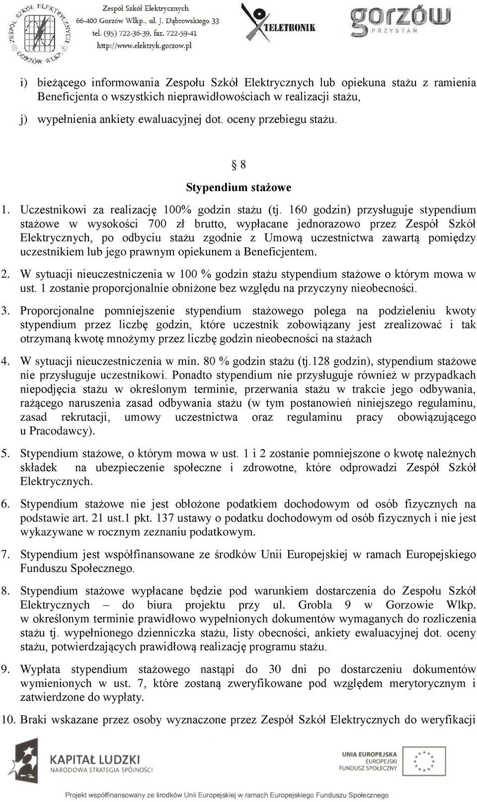 160 godzin) przysługuje stypendium stażowe w wysokości 700 zł brutto, wypłacane jednorazowo przez Zespół Szkół Elektrycznych, po odbyciu stażu zgodnie z Umową uczestnictwa zawartą pomiędzy