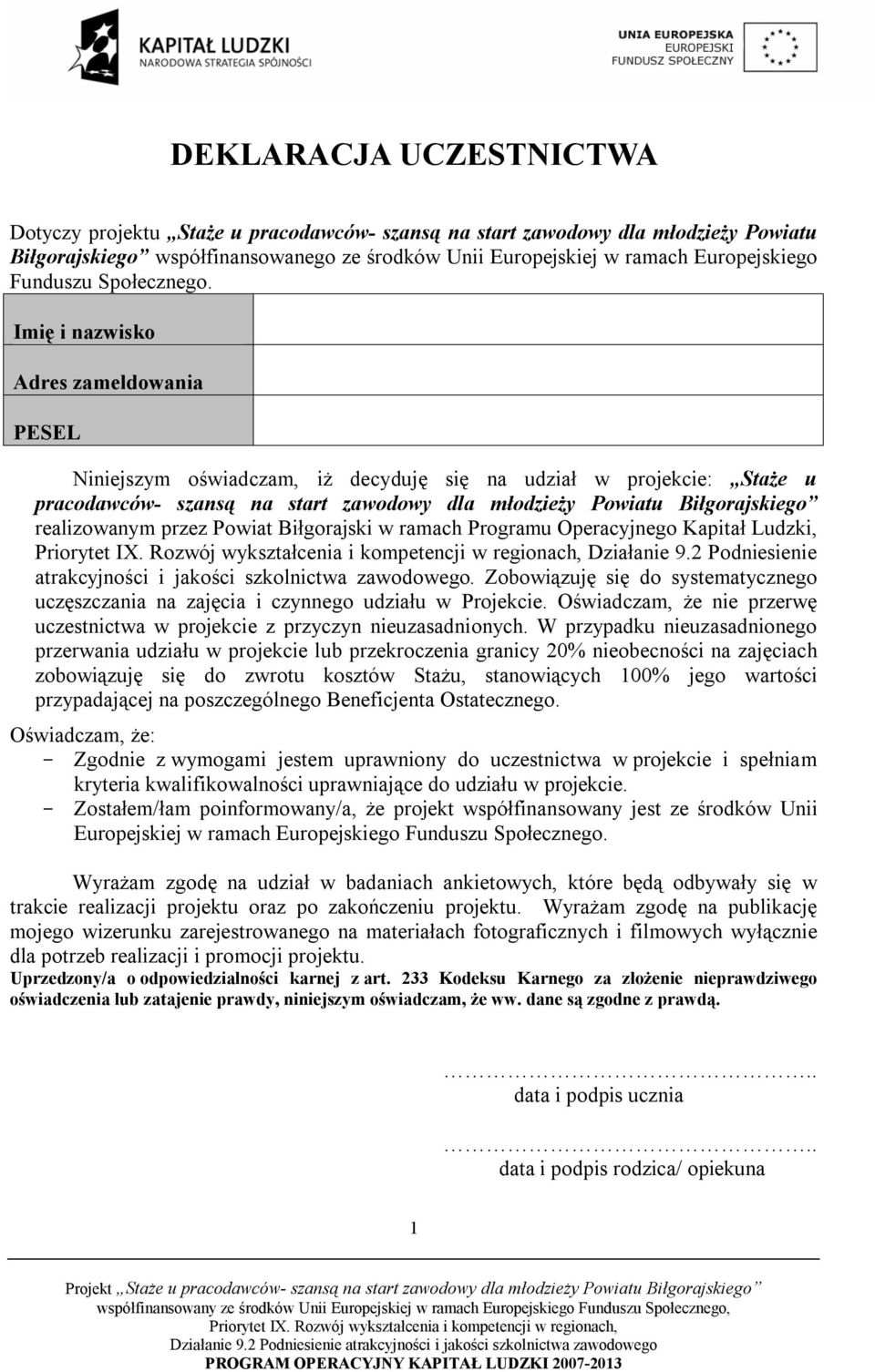 Imię i nazwisko Adres zameldowania PESEL Niniejszym oświadczam, iż decyduję się na udział w projekcie: Staże u pracodawców- szansą na start zawodowy dla młodzieży Powiatu Biłgorajskiego realizowanym