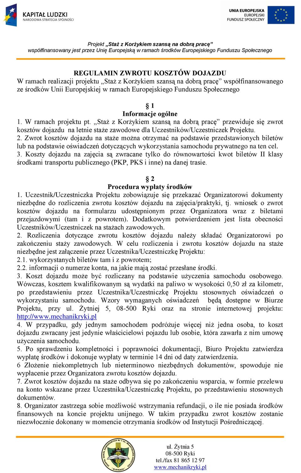 Zwrot kosztów dojazdu na staże można otrzymać na podstawie przedstawionych biletów lub na podstawie oświadczeń dotyczących wykorzystania samochodu prywatnego na ten cel. 3.