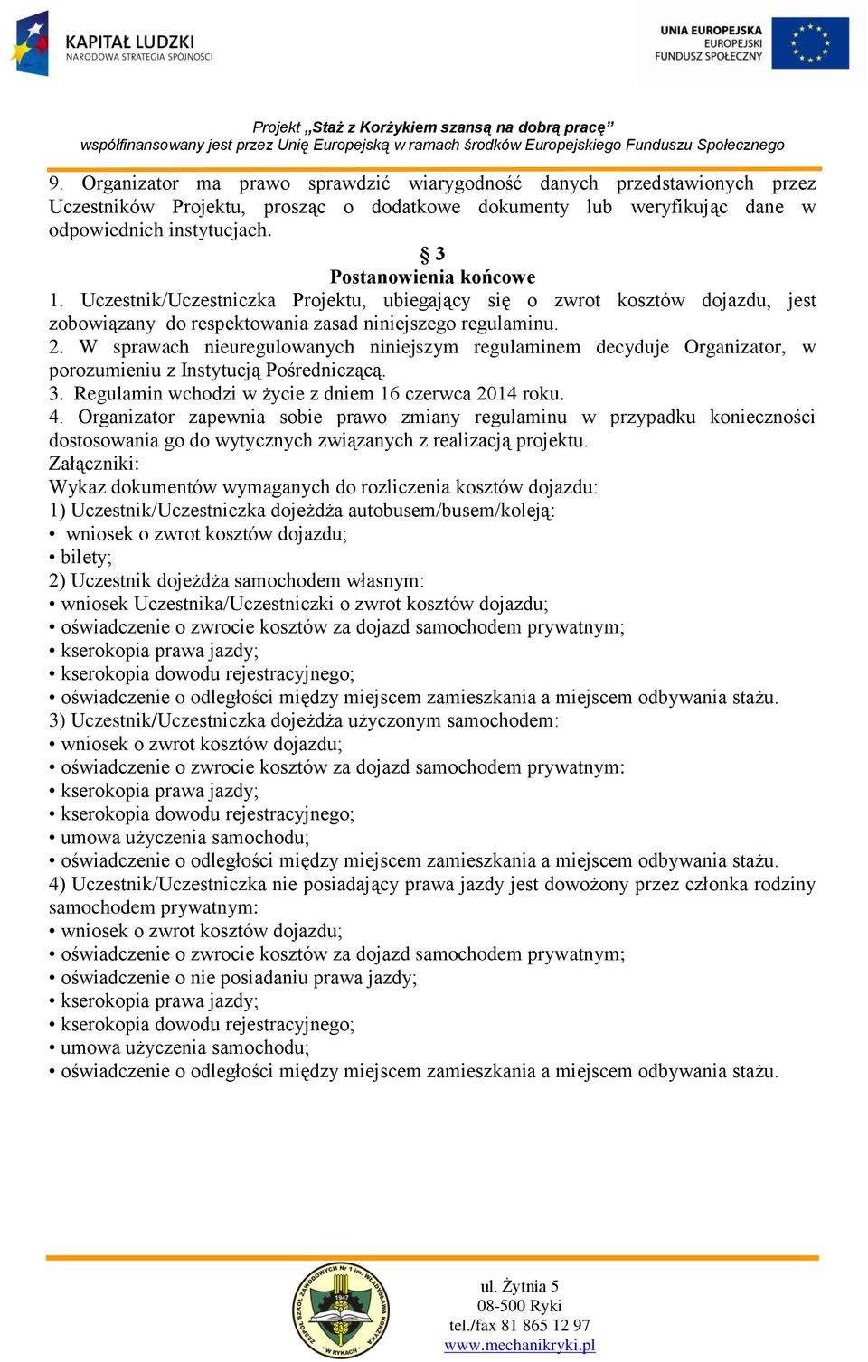 W sprawach nieuregulowanych niniejszym regulaminem decyduje Organizator, w porozumieniu z Instytucją Pośredniczącą. 3. Regulamin wchodzi w życie z dniem 16 czerwca 2014 roku. 4.