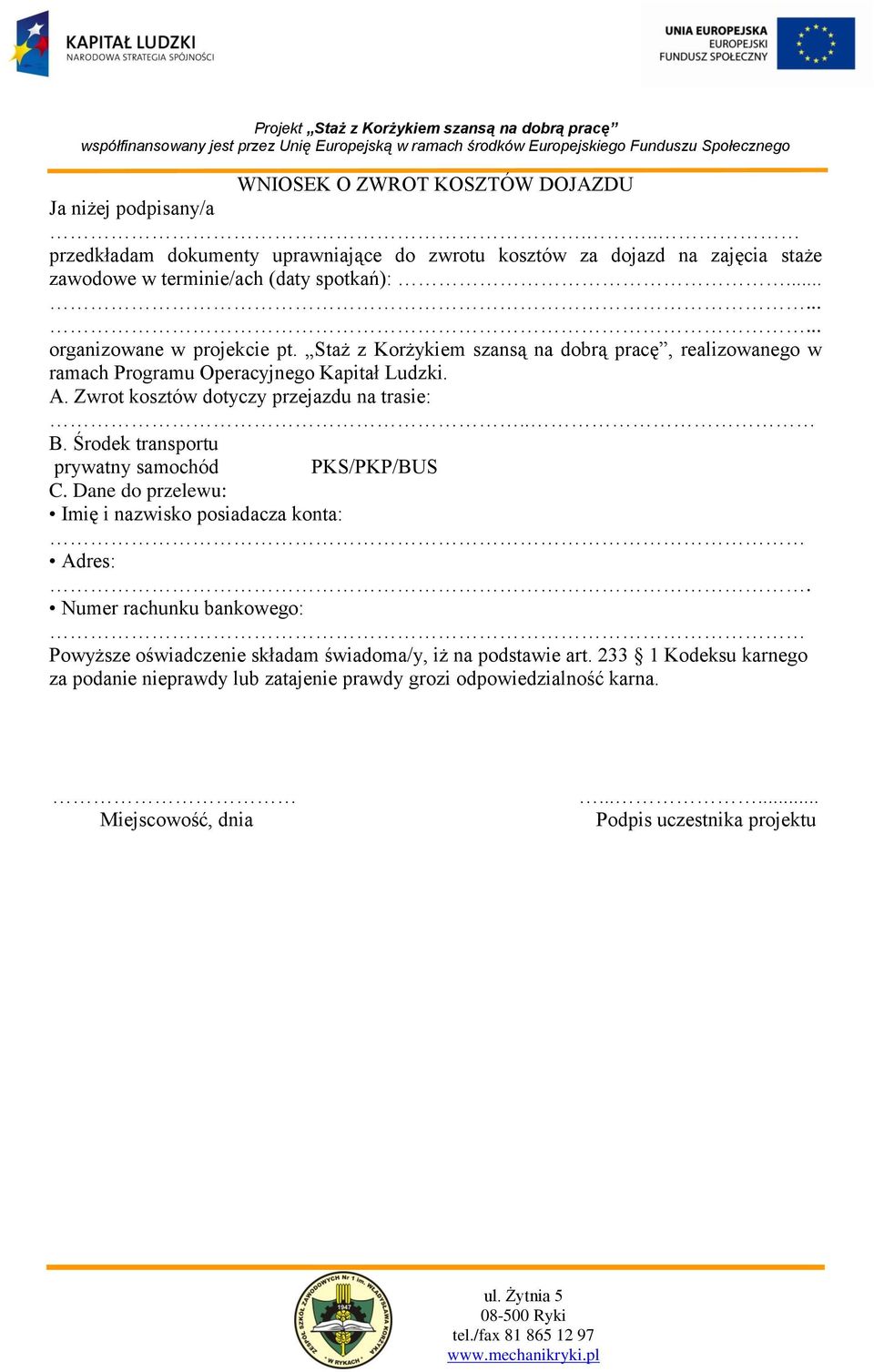 Zwrot kosztów dotyczy przejazdu na trasie:.. B. Środek transportu prywatny samochód PKS/PKP/BUS C. Dane do przelewu: Imię i nazwisko posiadacza konta: Adres:.