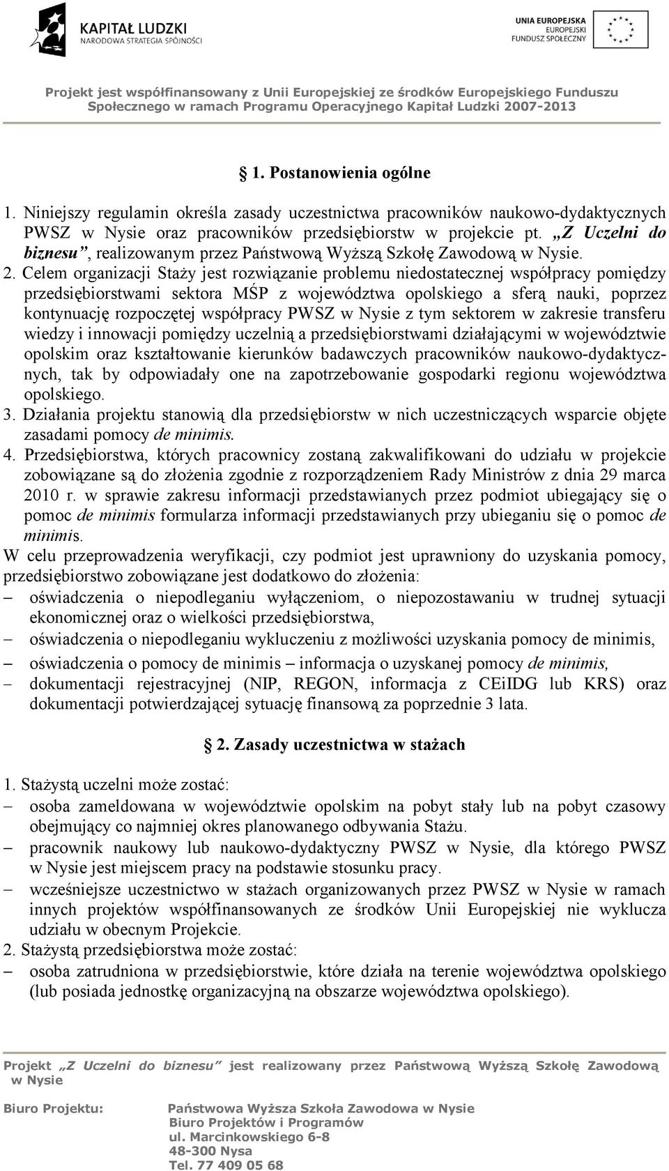 Celem organizacji Staży jest rozwiązanie problemu niedostatecznej współpracy pomiędzy przedsiębiorstwami sektora MŚP z województwa opolskiego a sferą nauki, poprzez kontynuację rozpoczętej współpracy