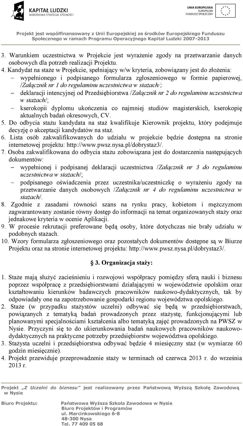 uczestnictwa w stażach/; deklaracji intencyjnej od Przedsiębiorstwa /Załącznik nr 2 do regulaminu uczestnictwa w stażach/; kserokopii dyplomu ukończenia co najmniej studiów magisterskich, kserokopię