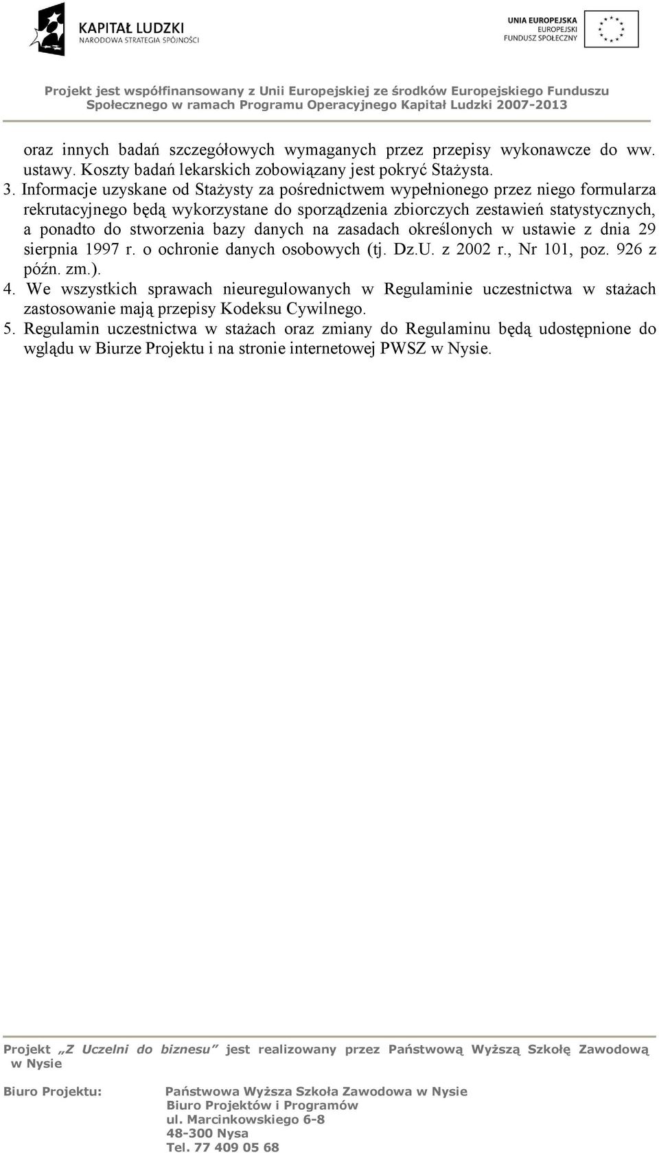 stworzenia bazy danych na zasadach określonych w ustawie z dnia 29 sierpnia 1997 r. o ochronie danych osobowych (tj. Dz.U. z 2002 r., Nr 101, poz. 926 z późn. zm.). 4.