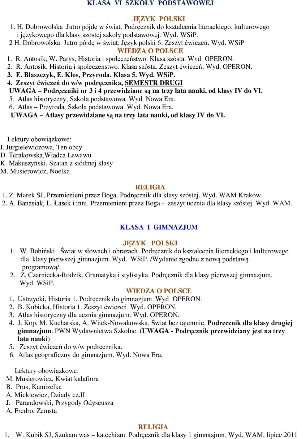 Klasa szósta. Zeszyt ćwiczeń. Wyd. OPERON. 3. E. Błaszczyk, E. Kłos, Przyroda. Klasa 5. I. Jurgielewiczowa, Ten obcy D. Terakowska,Władca Lewawu K. Makuszyński, Szatan z siódmej klasy M.