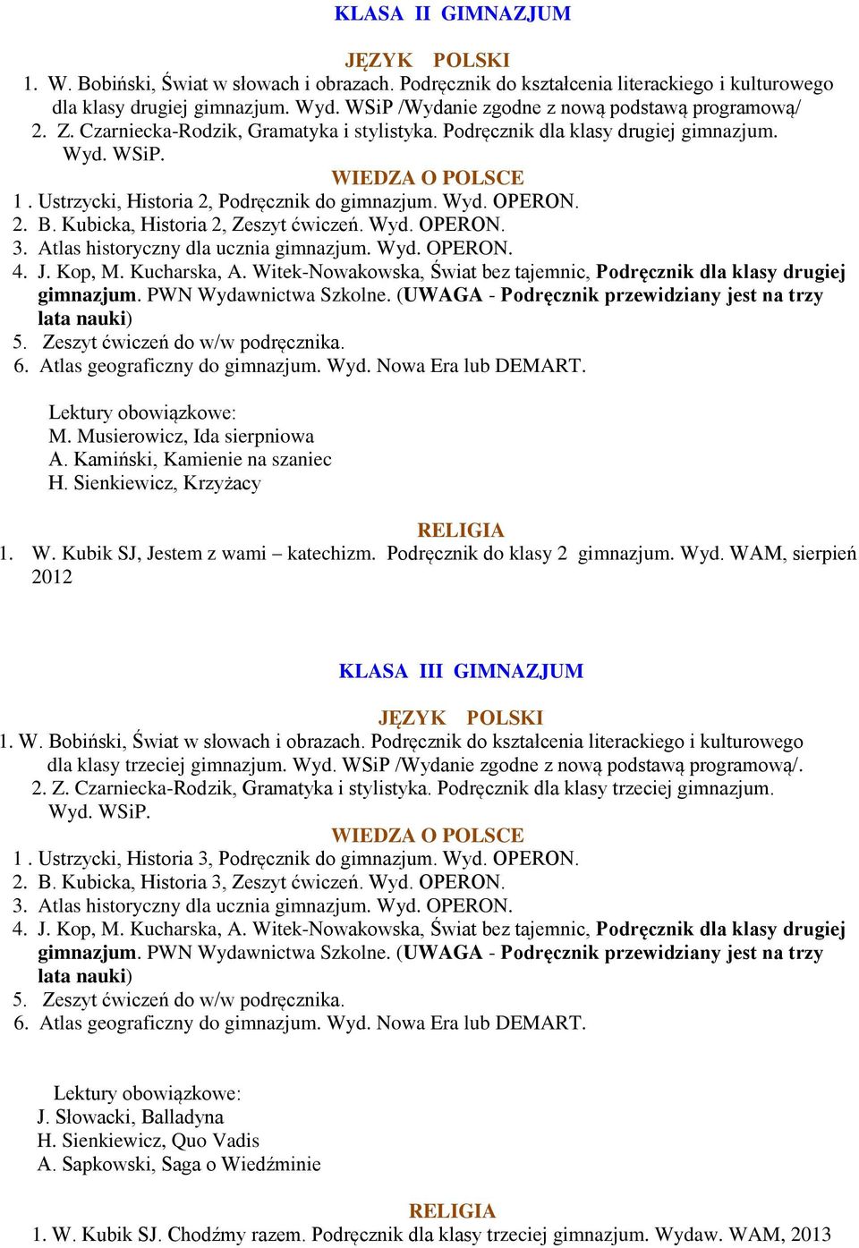 OPERON. 2. B. Kubicka, Historia 2, Zeszyt ćwiczeń. Wyd. OPERON. 6. Atlas geograficzny do gimnazjum. Wyd. Nowa Era lub DEMART. M. Musierowicz, Ida sierpniowa A. Kamiński, Kamienie na szaniec H.