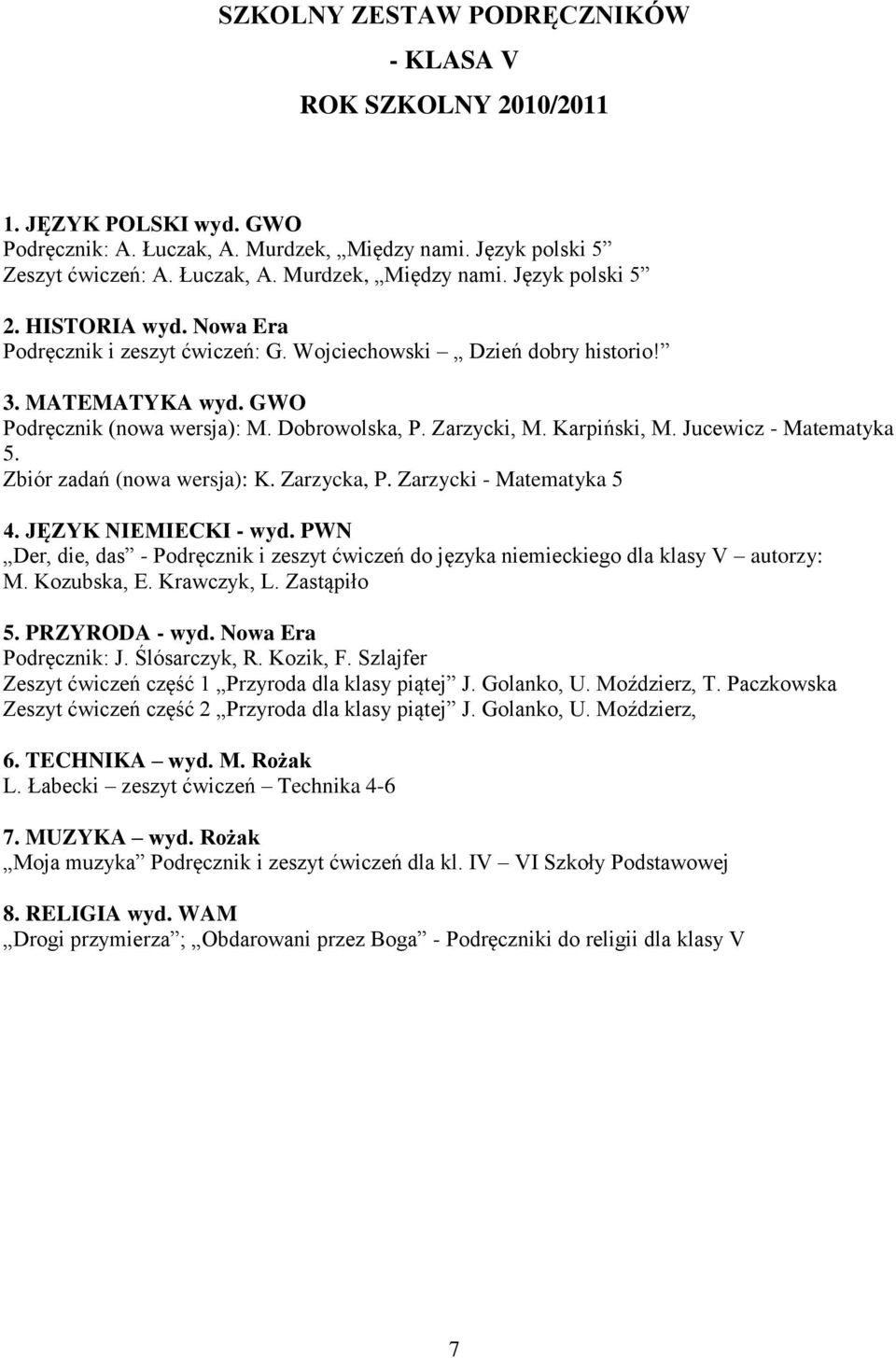 Zbiór zadań (nowa wersja): K. Zarzycka, P. Zarzycki - Matematyka 5 4. JĘZYK NIEMIECKI - wyd. PWN Der, die, das - Podręcznik i zeszyt ćwiczeń do języka niemieckiego dla klasy V autorzy: M. Kozubska, E.