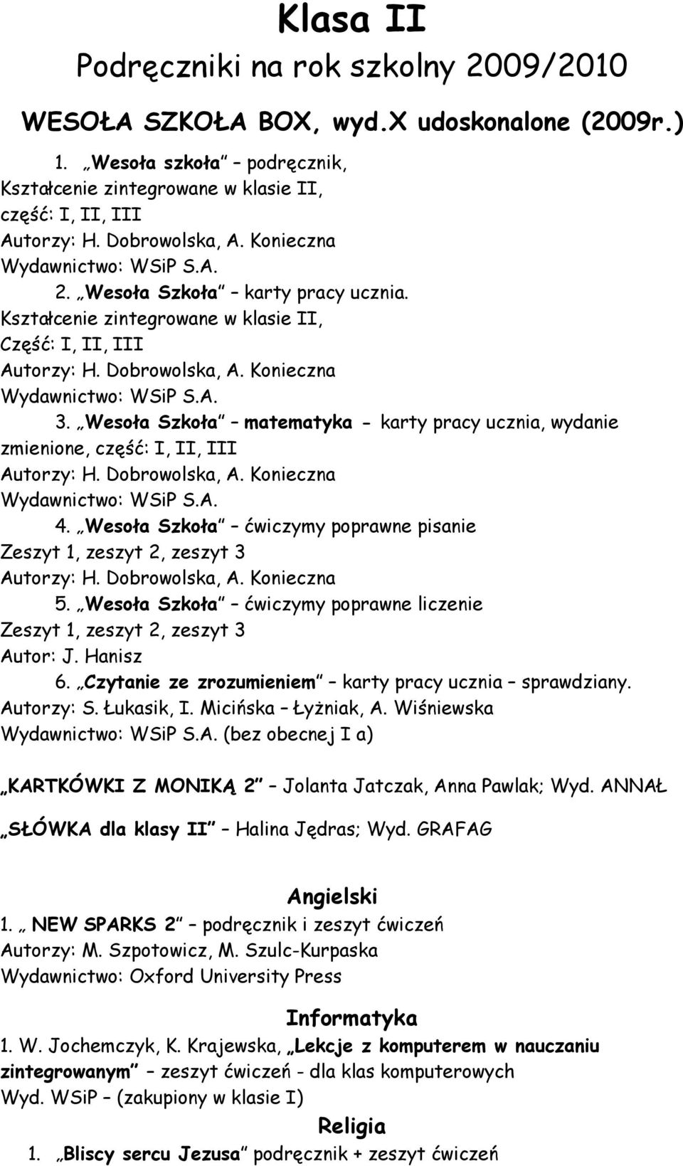 Wesoła Szkoła ćwiczymy poprawne pisanie 5. Wesoła Szkoła ćwiczymy poprawne liczenie Autor: J. Hanisz 6. Czytanie ze zrozumieniem karty pracy ucznia sprawdziany. Autorzy: S. Łukasik, I.