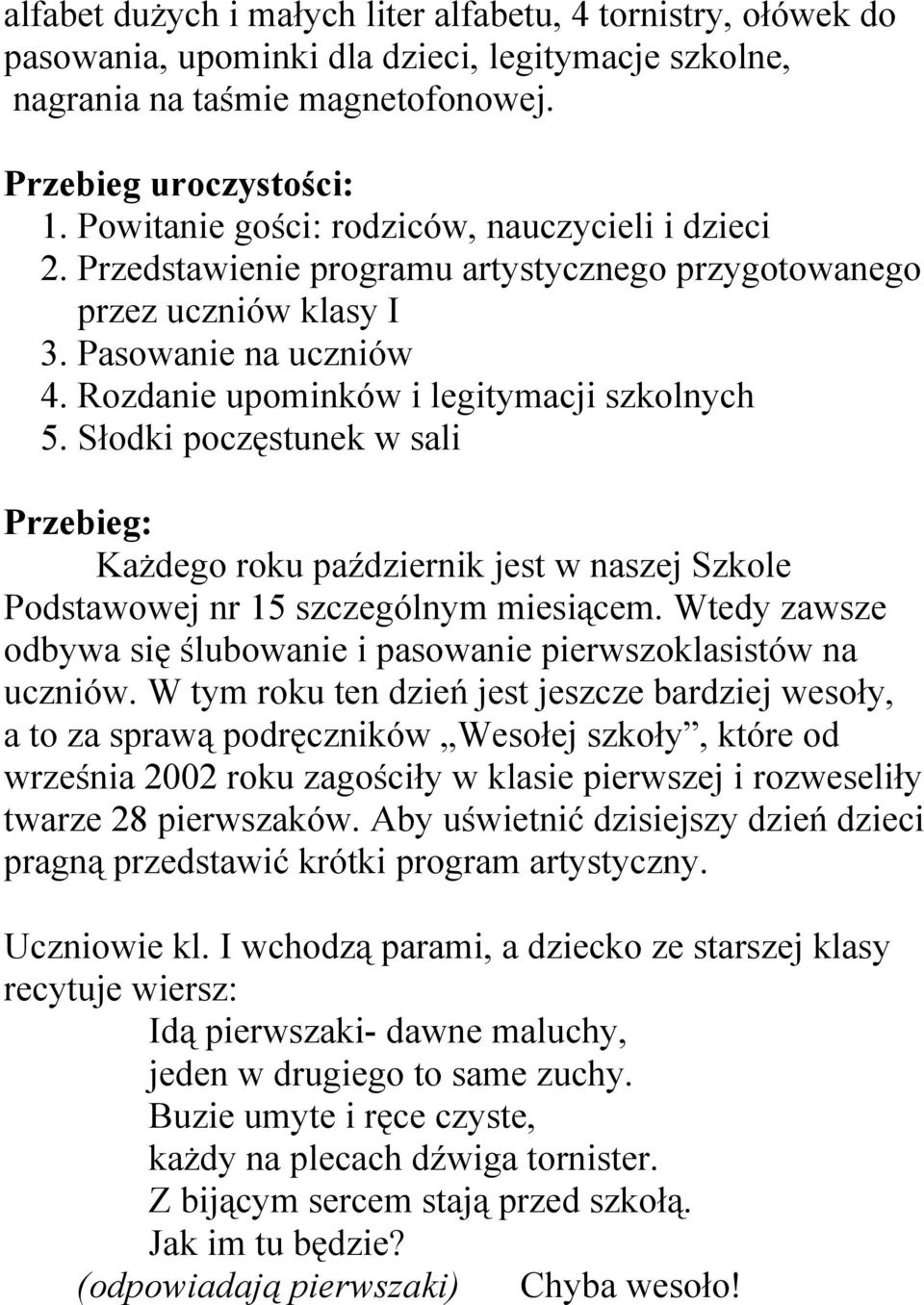 Słodki poczęstunek w sali Przebieg: Każdego roku październik jest w naszej Szkole Podstawowej nr 15 szczególnym miesiącem. Wtedy zawsze odbywa się ślubowanie i pasowanie pierwszoklasistów na uczniów.